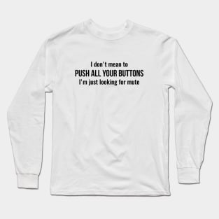 I don't mean to push all your buttons Sarcastic Long Sleeve T-Shirt
